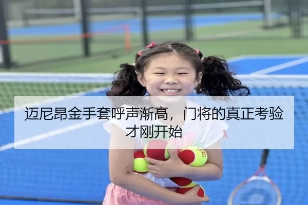 迈尼昂金手套呼声渐高，门将的真正考验才刚开始